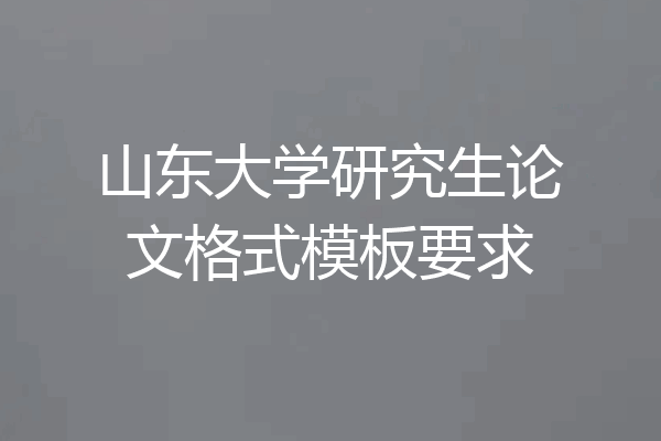 山东大学研究生论文格式模板要求