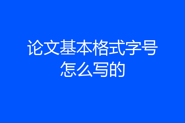 论文基本格式字号怎么写的