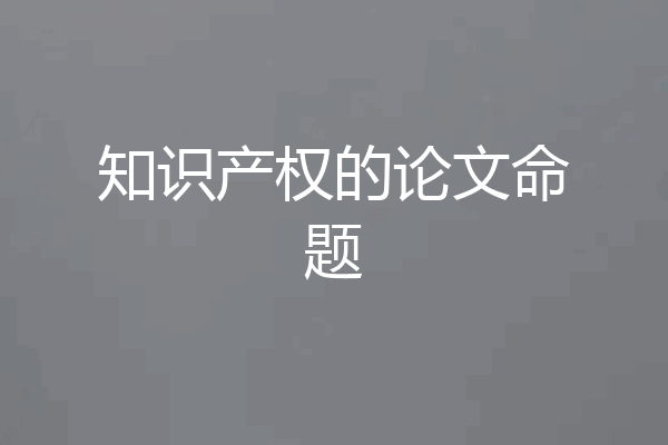 知识产权的论文命题