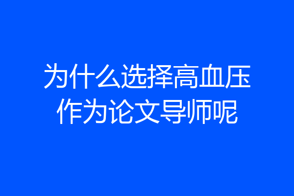 为什么选择高血压作为论文导师呢