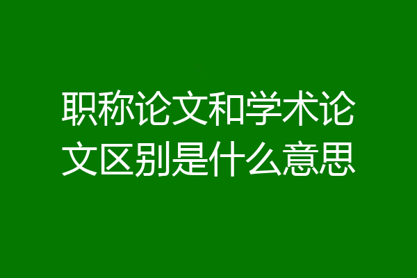职称论文和学术论文区别是什么意思