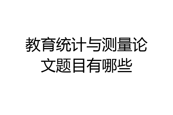 教育统计与测量论文题目有哪些