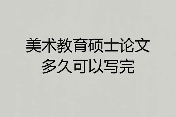 美术教育硕士论文多久可以写完