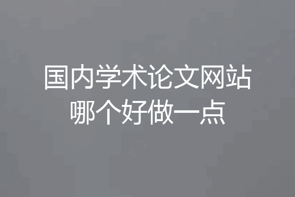 国内学术论文网站哪个好做一点