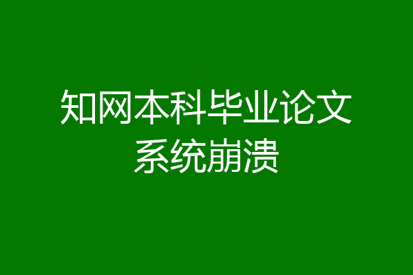 知网本科毕业论文系统崩溃