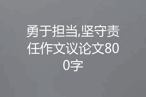 勇于担当,坚守责任作文议论文800字