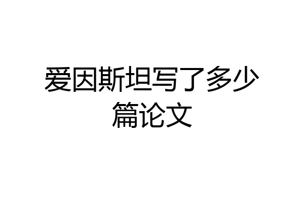 爱因斯坦写了多少篇论文