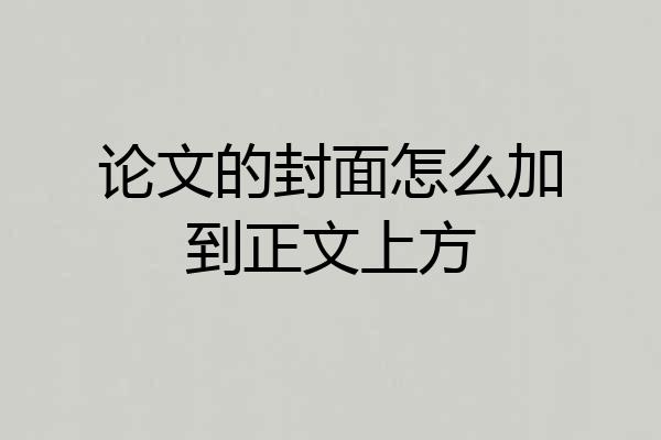 论文的封面怎么加到正文上方