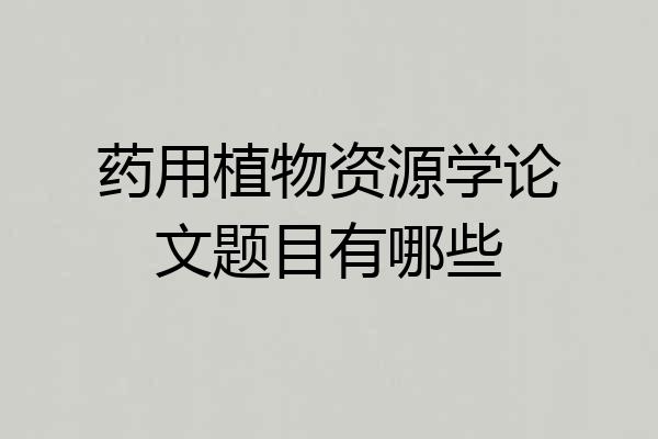 药用植物资源学论文题目有哪些