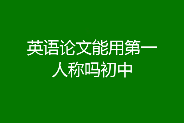 英语论文能用第一人称吗初中