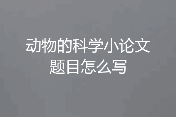 动物的科学小论文题目怎么写