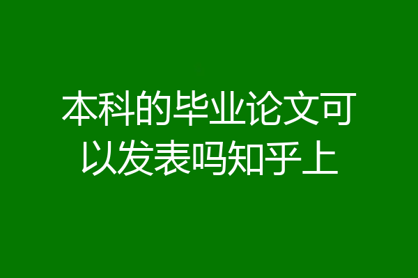 本科的毕业论文可以发表吗知乎上
