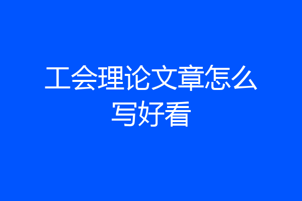 工会理论文章怎么写好看