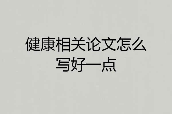 健康相关论文怎么写好一点