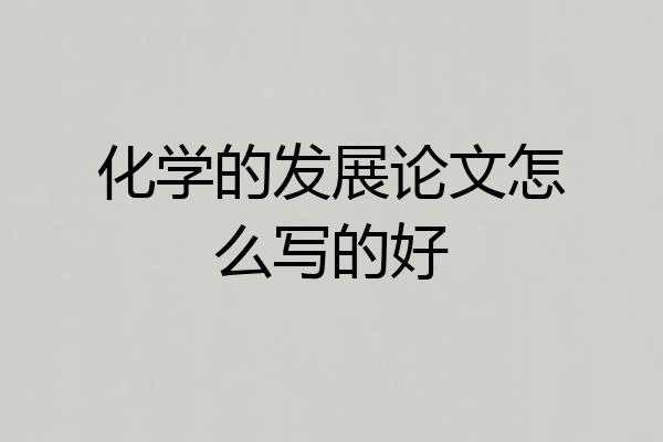 化学的发展论文怎么写的好