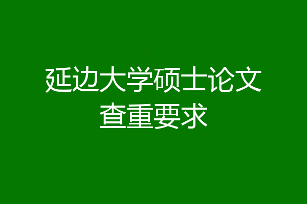 延边大学硕士论文查重要求