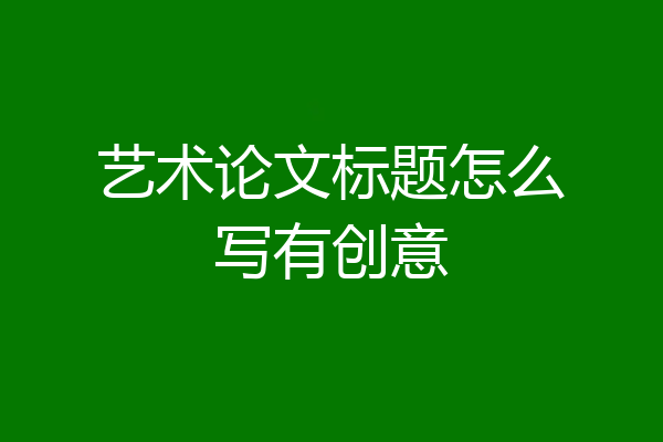 艺术论文标题怎么写有创意