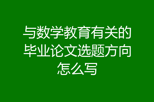与数学教育有关的毕业论文选题方向怎么写