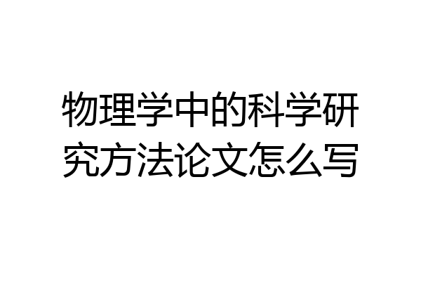物理学中的科学研究方法论文怎么写