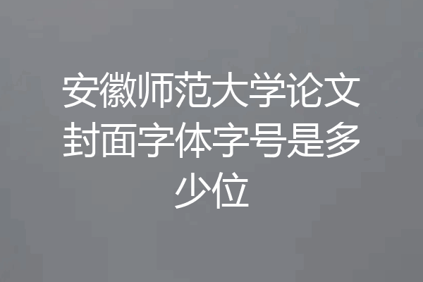 安徽师范大学论文封面字体字号是多少位