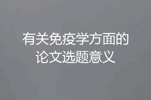 有关免疫学方面的论文选题意义