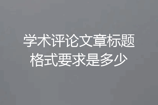 学术评论文章标题格式要求是多少