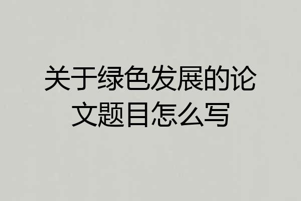 关于绿色发展的论文题目怎么写