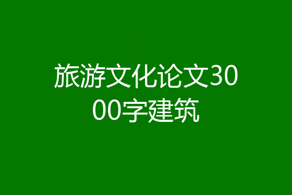 旅游文化论文3000字建筑