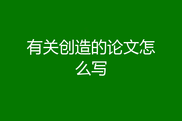 有关创造的论文怎么写