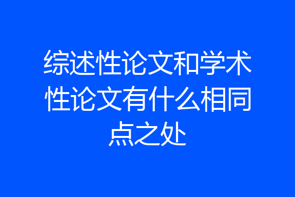 综述性论文和学术性论文有什么相同点之处
