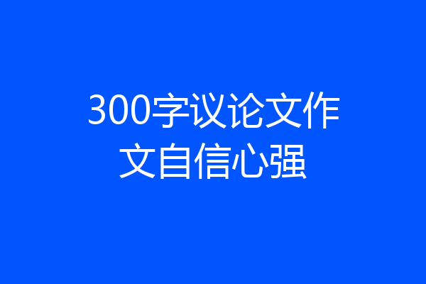 300字议论文作文自信心强