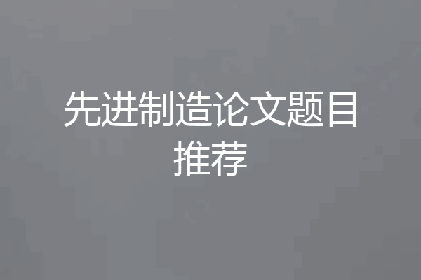 先进制造论文题目推荐