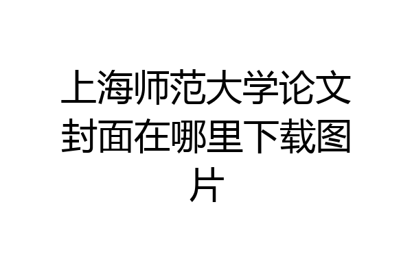 上海师范大学论文封面在哪里下载图片