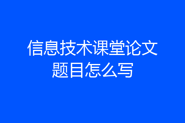 信息技术课堂论文题目怎么写