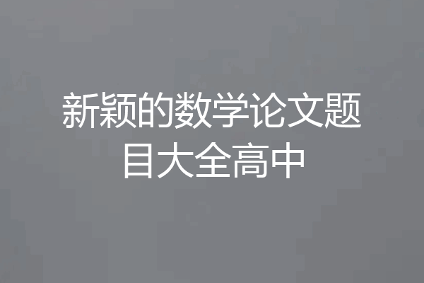 新颖的数学论文题目大全高中