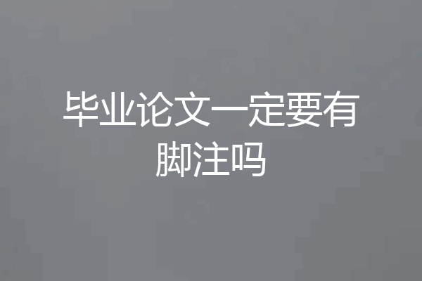 毕业论文一定要有脚注吗