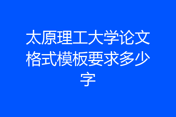 太原理工大学论文格式模板要求多少字