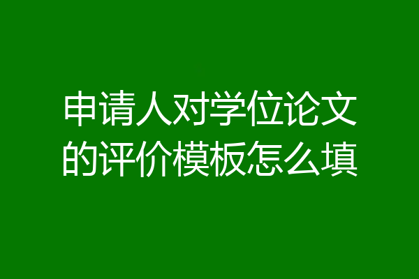 申请人对学位论文的评价模板怎么填
