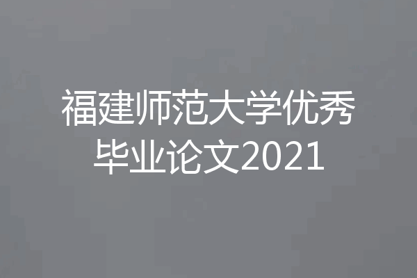 福建师范大学优秀毕业论文2021