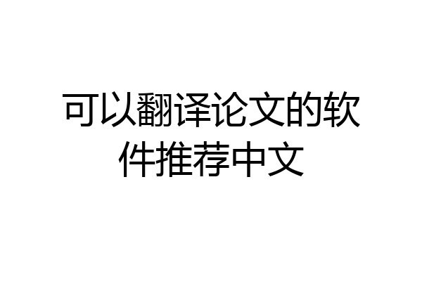 可以翻译论文的软件推荐中文
