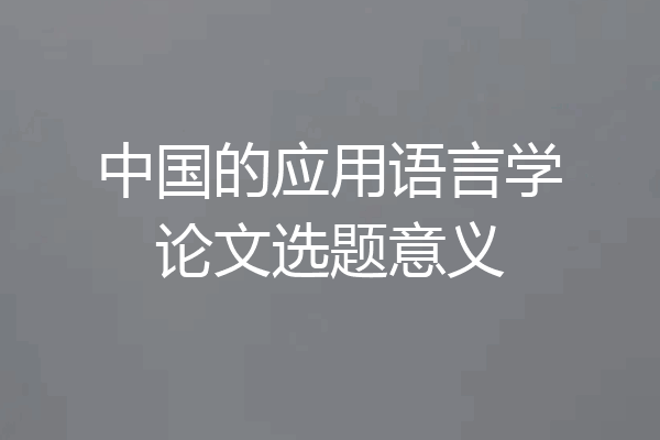 中国的应用语言学论文选题意义