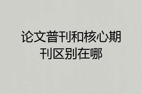 论文普刊和核心期刊区别在哪