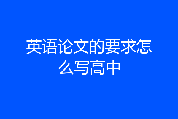英语论文的要求怎么写高中