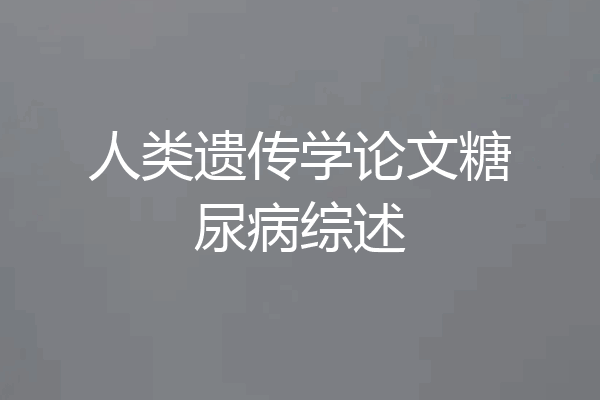 人类遗传学论文糖尿病综述
