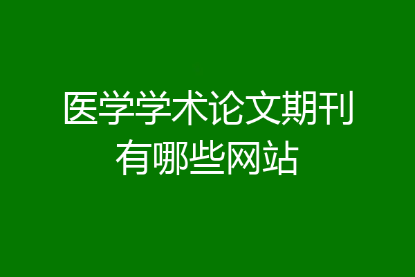 医学学术论文期刊有哪些网站