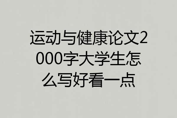 运动与健康论文2000字大学生怎么写好看一点