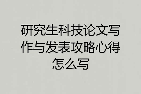 研究生科技论文写作与发表攻略心得怎么写