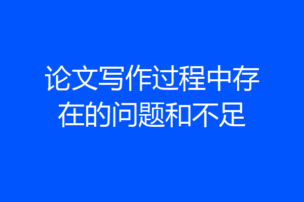 论文写作过程中存在的问题和不足