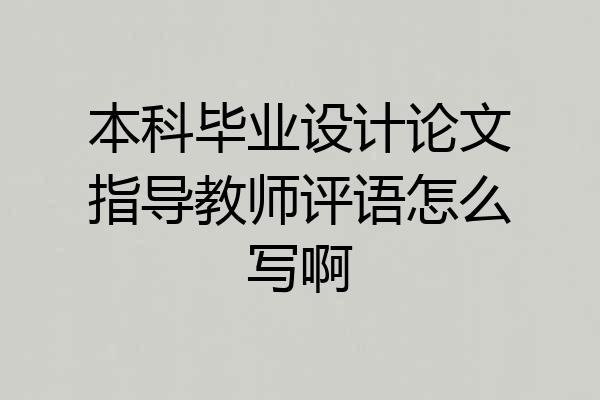 本科毕业设计论文指导教师评语怎么写啊