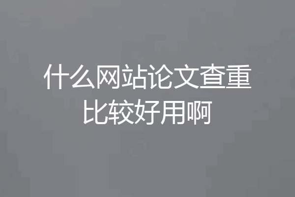什么网站论文查重比较好用啊
